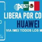 LIBERA HUAWEI ATT MEXICO VIA IMEI